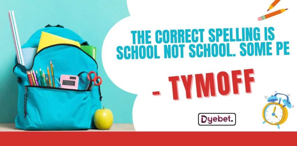 The correct spelling is school not school. some pe - tymoff